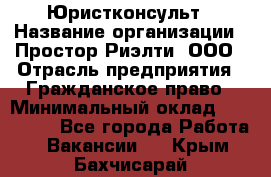 Юристконсульт › Название организации ­ Простор-Риэлти, ООО › Отрасль предприятия ­ Гражданское право › Минимальный оклад ­ 120 000 - Все города Работа » Вакансии   . Крым,Бахчисарай